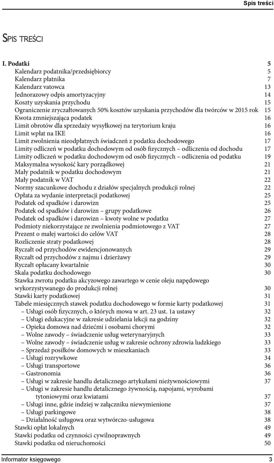 uzyskania przychodów dla twórców w 2015 rok 15 Kwota zmniejszająca podatek 16 Limit obrotów dla sprzedaży wysyłkowej na terytorium kraju 16 Limit wpłat na IKE 16 Limit zwolnienia nieodpłatnych