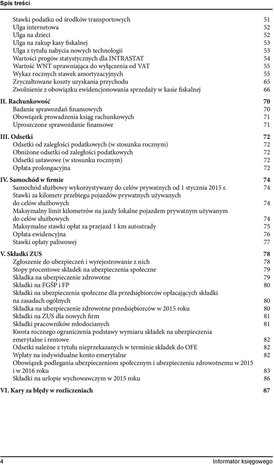 ewidencjonowania sprzedaży w kasie fiskalnej 66 II. Rachunkowość 70 Badanie sprawozdań finansowych 70 Obowiązek prowadzenia ksiąg rachunkowych 71 Uproszczone sprawozdanie finansowe 71 III.