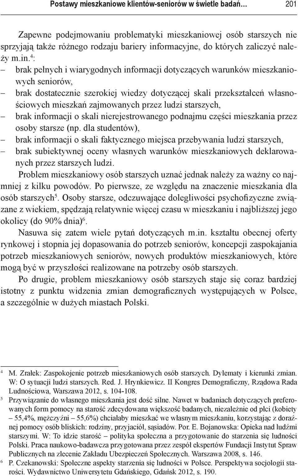 4 : brak pełnych i wiarygodnych informacji dotyczących warunków mieszkaniowych seniorów, brak dostatecznie szerokiej wiedzy dotyczącej skali przekształceń własnościowych mieszkań zajmowanych przez