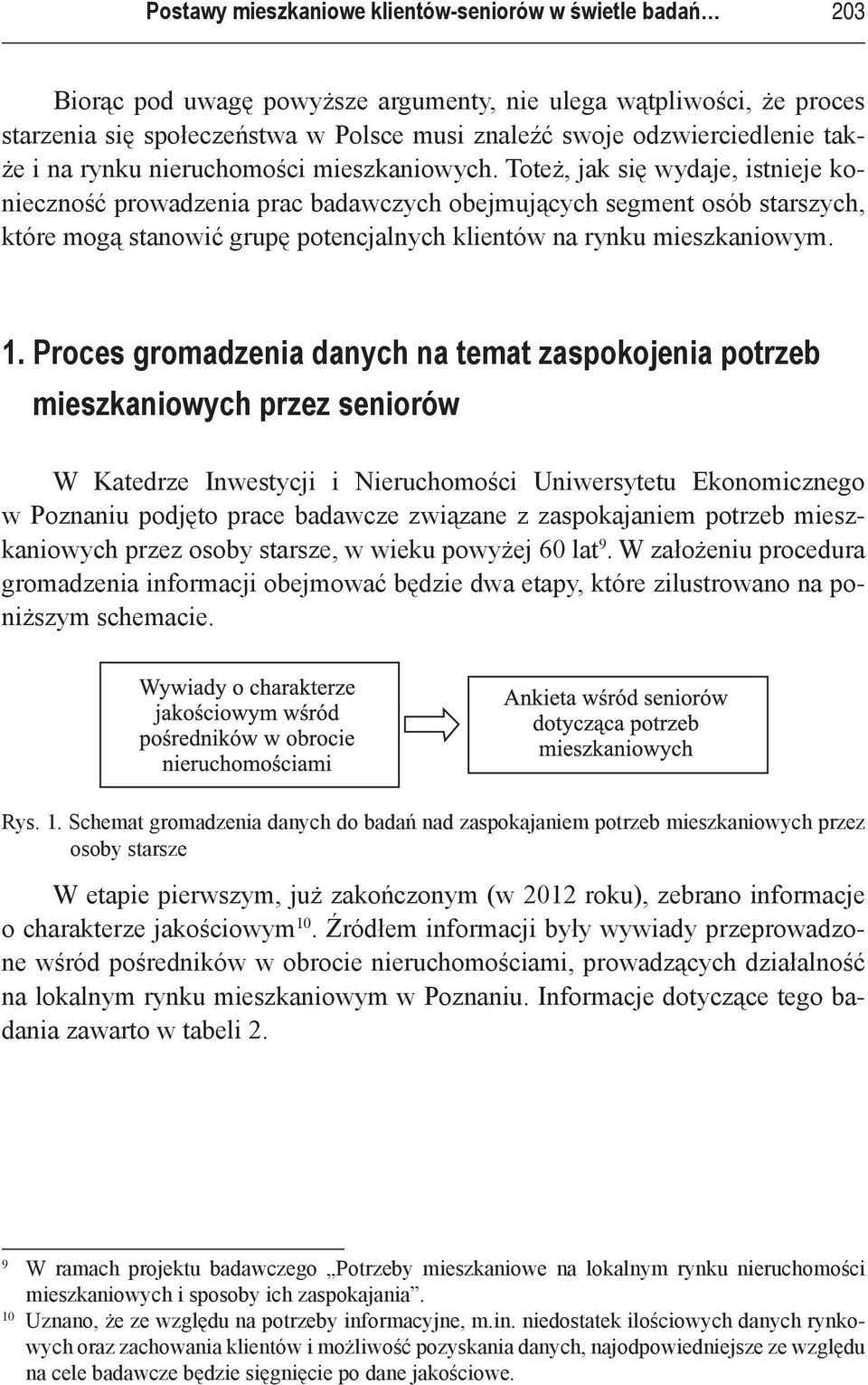 Toteż, jak się wydaje, istnieje konieczność prowadzenia prac badawczych obejmujących segment osób starszych, które mogą stanowić grupę potencjalnych klientów na rynku mieszkaniowym. 1.