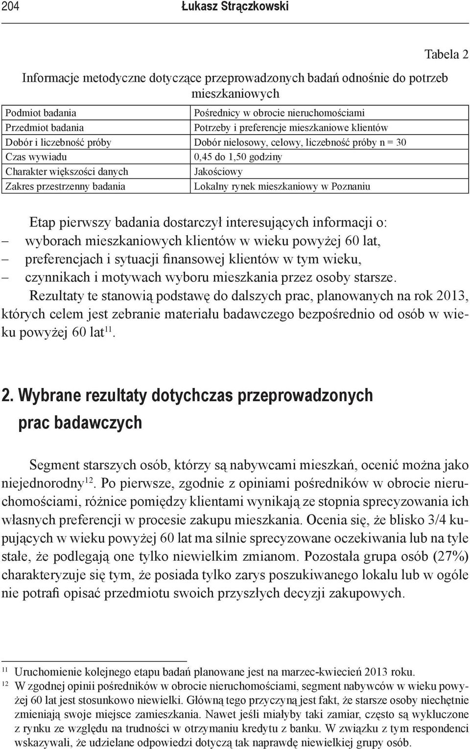 przestrzenny badania Lokalny rynek mieszkaniowy w Poznaniu Etap pierwszy badania dostarczył interesujących informacji o: wyborach mieszkaniowych klientów w wieku powyżej 60 lat, preferencjach i