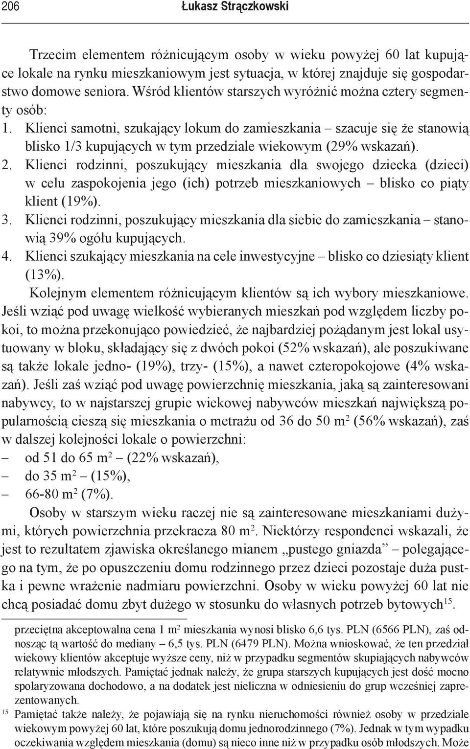 2. Klienci rodzinni, poszukujący mieszkania dla swojego dziecka (dzieci) w celu zaspokojenia jego (ich) potrzeb mieszkaniowych blisko co piąty klient (19%). 3.