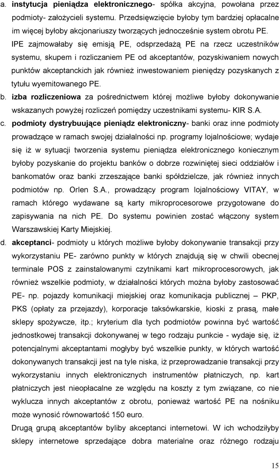 IPE zajmowałaby się emisją PE, odsprzedażą PE na rzecz uczestników systemu, skupem i rozliczaniem PE od akceptantów, pozyskiwaniem nowych punktów akceptanckich jak również inwestowaniem pieniędzy