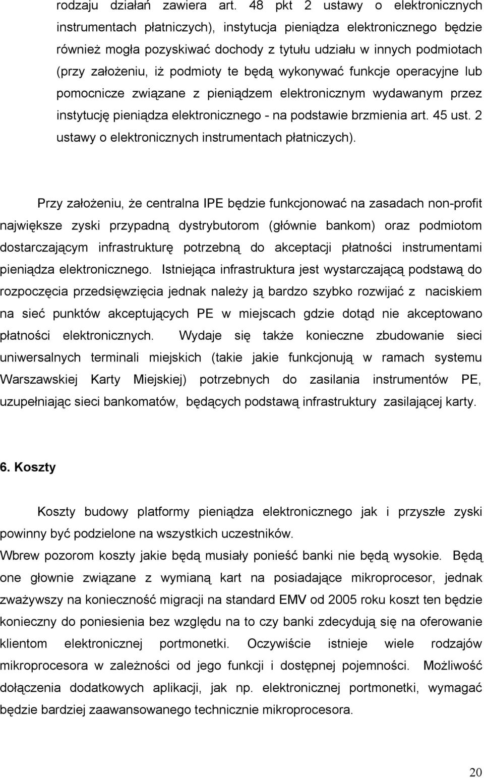 podmioty te będą wykonywać funkcje operacyjne lub pomocnicze związane z pieniądzem elektronicznym wydawanym przez instytucję pieniądza elektronicznego - na podstawie brzmienia art. 45 ust.