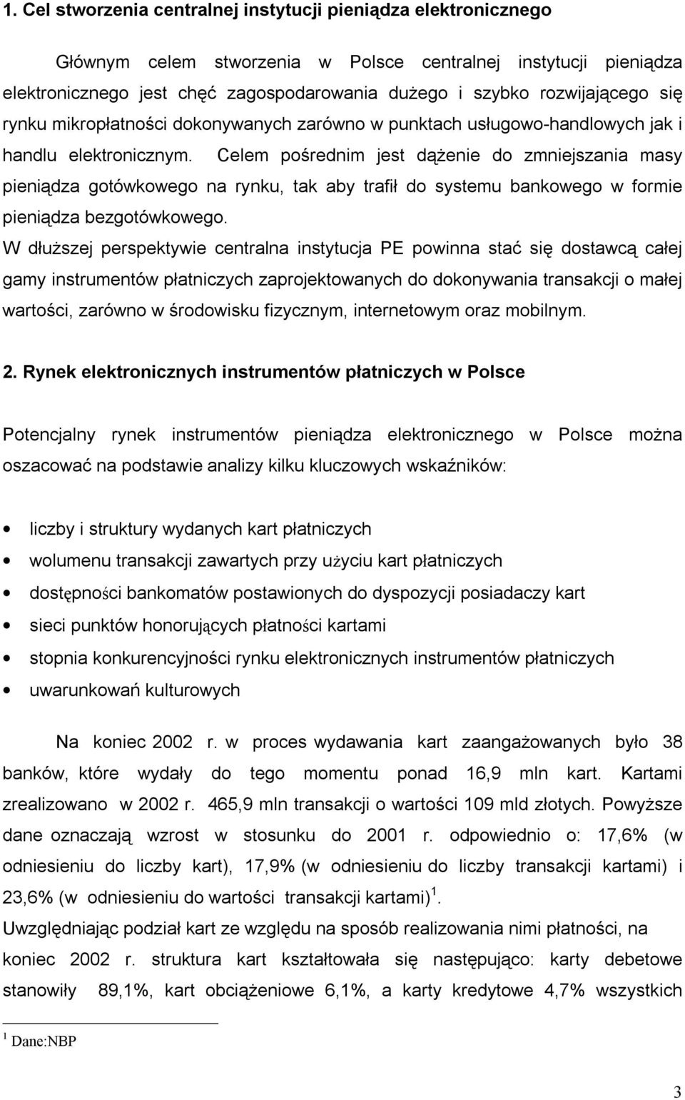 Celem pośrednim jest dążenie do zmniejszania masy pieniądza gotówkowego na rynku, tak aby trafił do systemu bankowego w formie pieniądza bezgotówkowego.