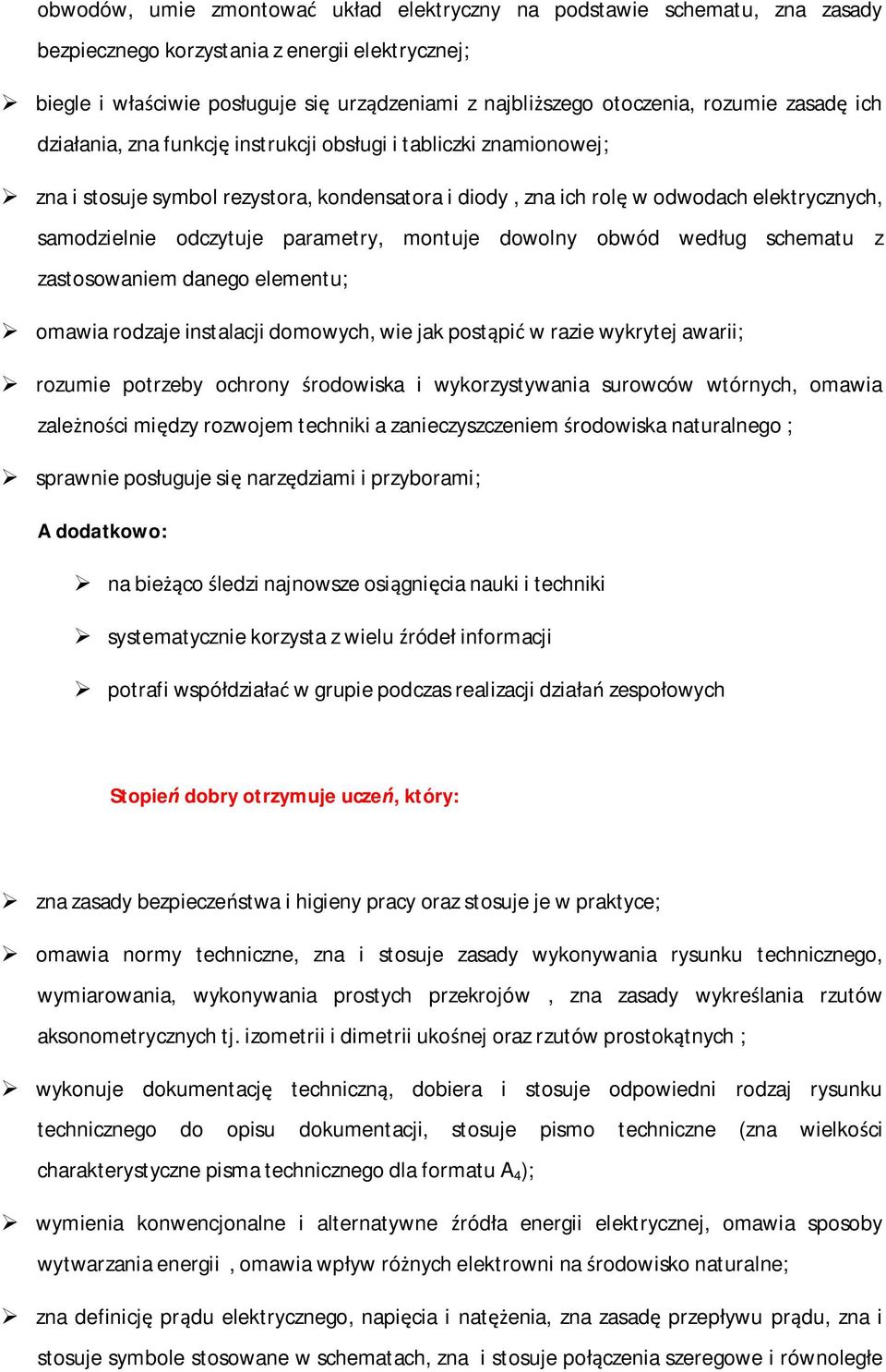 odczytuje parametry, montuje dowolny obwód według schematu z zastosowaniem danego elementu; omawia rodzaje instalacji domowych, wie jak postąpić w razie wykrytej awarii; rozumie potrzeby ochrony