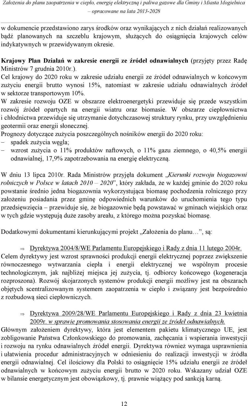 Cel krajowy do 2020 roku w zakresie udziału energii ze źródeł odnawialnych w końcowym zużyciu energii brutto wynosi 15%, natomiast w zakresie udziału odnawialnych źródeł w sektorze transportowym 10%.