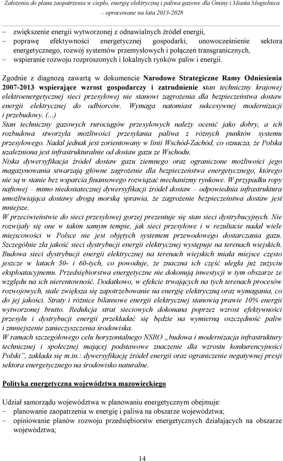 Zgodnie z diagnozą zawartą w dokumencie Narodowe Strategiczne Ramy Odniesienia 2007-2013 wspierające wzrost gospodarczy i zatrudnienie stan techniczny krajowej elektroenergetycznej sieci przesyłowej