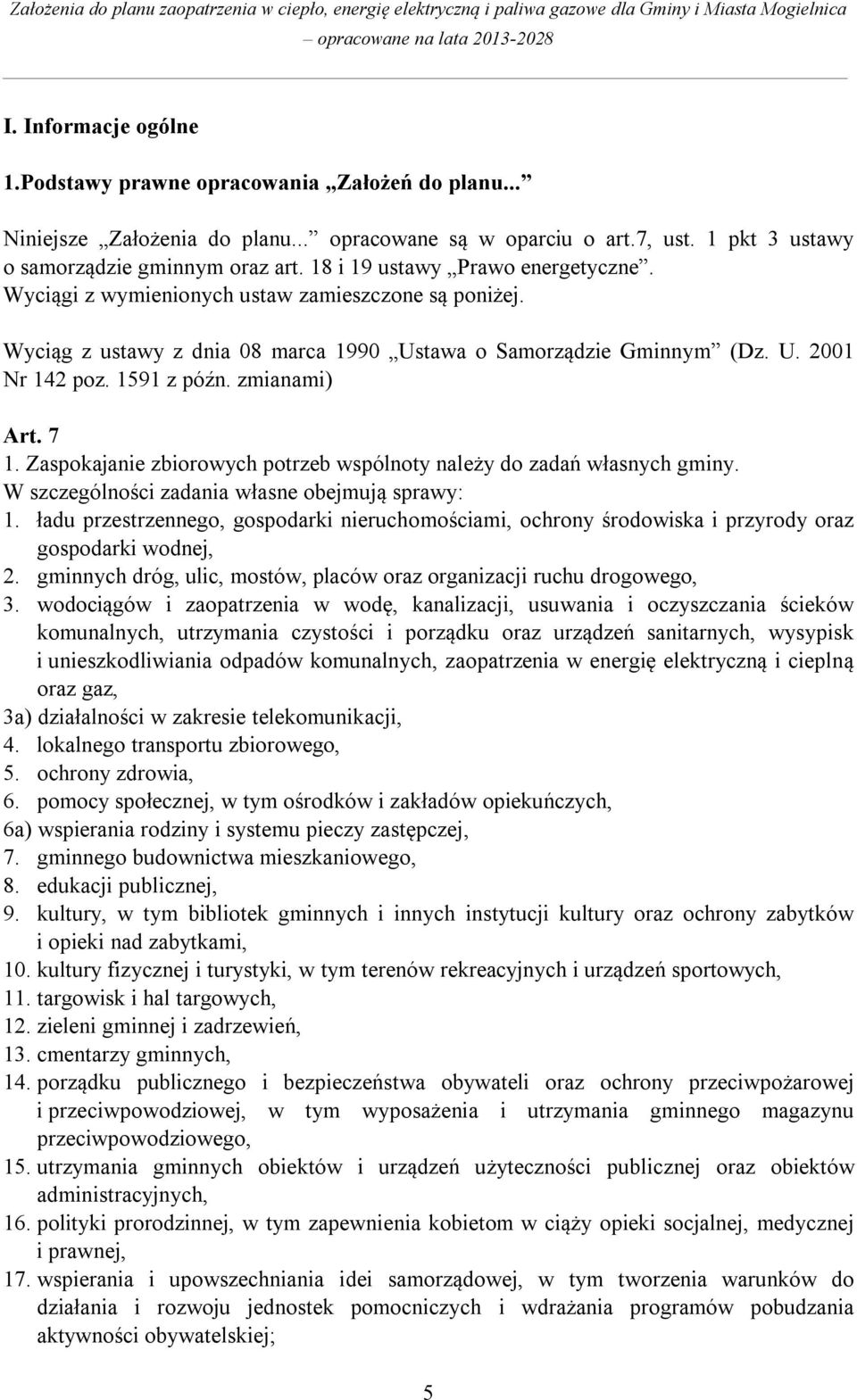 zmianami) Art. 7 1. Zaspokajanie zbiorowych potrzeb wspólnoty należy do zadań własnych gminy. W szczególności zadania własne obejmują sprawy: 1.