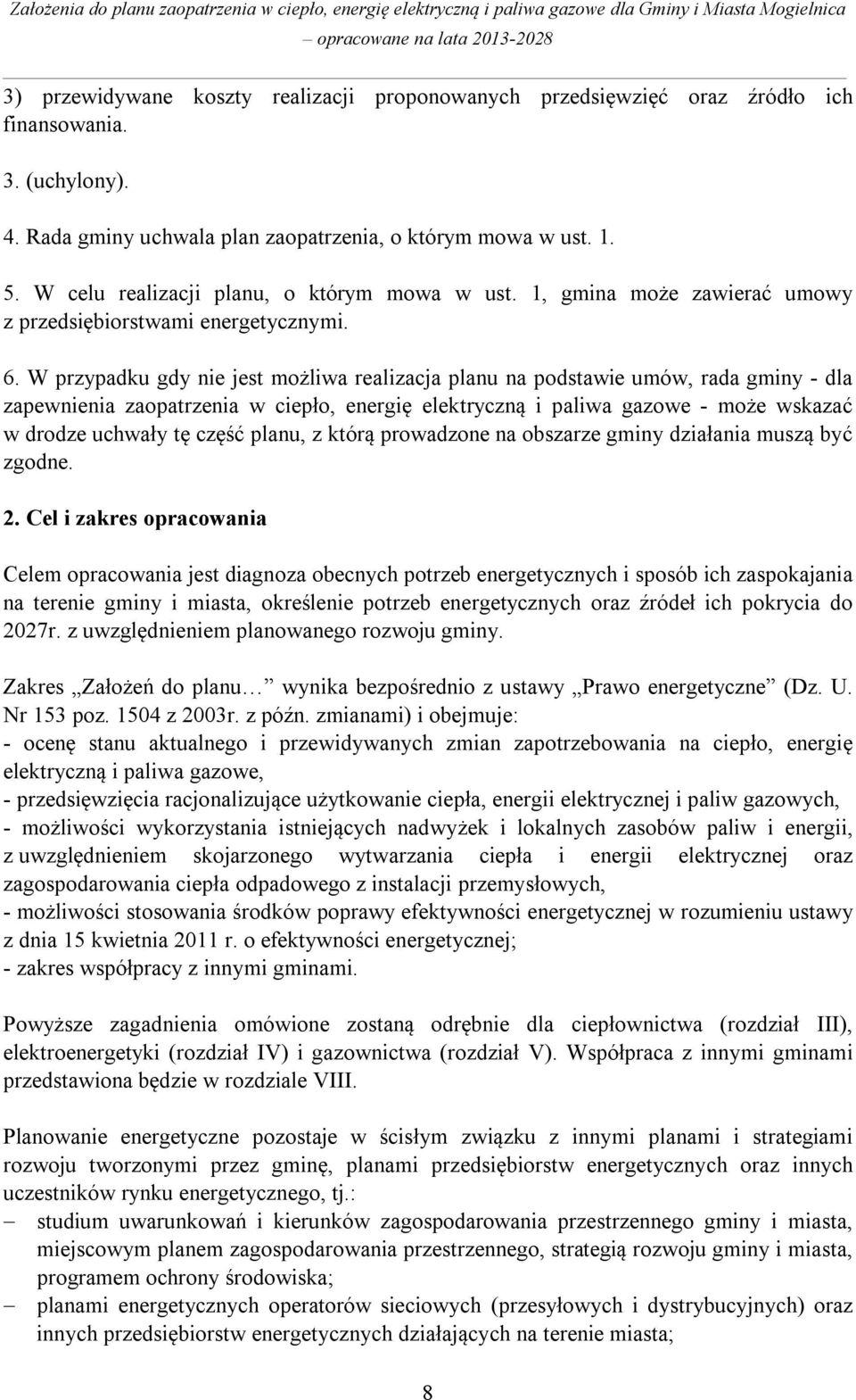 W przypadku gdy nie jest możliwa realizacja planu na podstawie umów, rada gminy - dla zapewnienia zaopatrzenia w ciepło, energię elektryczną i paliwa gazowe - może wskazać w drodze uchwały tę część