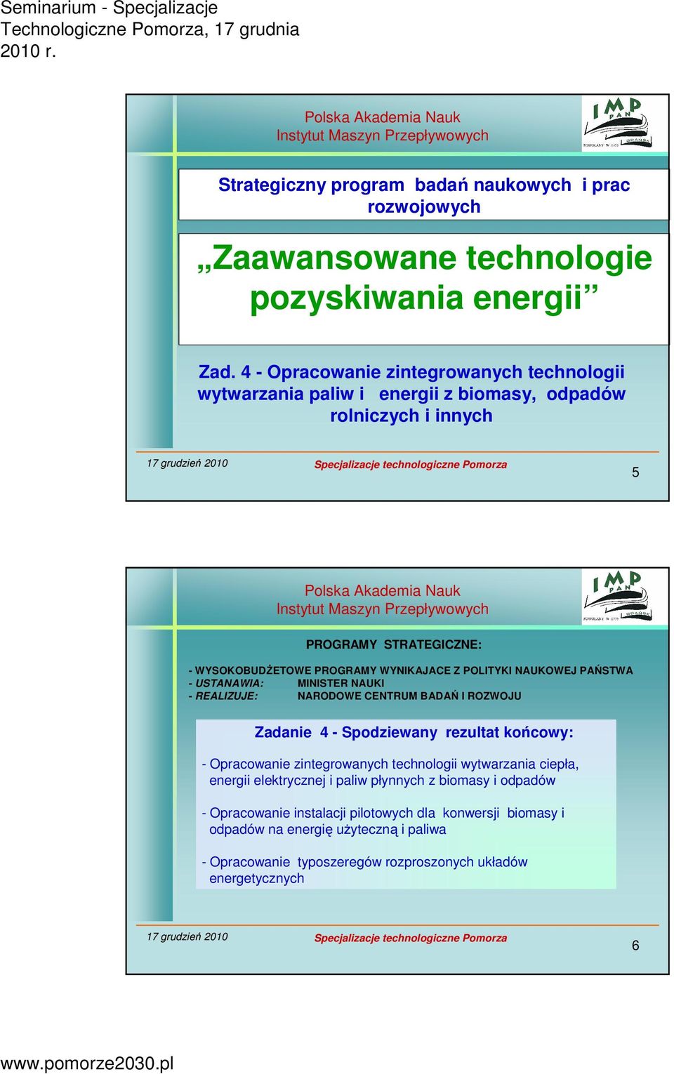 POLITYKI NAUKOWEJ PAŃSTWA - USTANAWIA: MINISTER NAUKI - REALIZUJE: NARODOWE CENTRUM BADAŃ I ROZWOJU Zadanie 4 - Spodziewany rezultat końcowy: - Opracowanie zintegrowanych