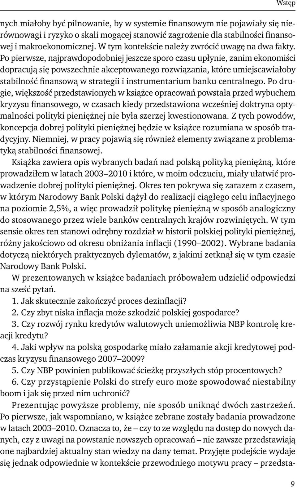 Po pierwsze, najprawdopodobniej jeszcze sporo czasu upłynie, zanim ekonomiści dopracują się powszechnie akceptowanego rozwiązania, które umiejscawiałoby stabilność finansową w strategii i