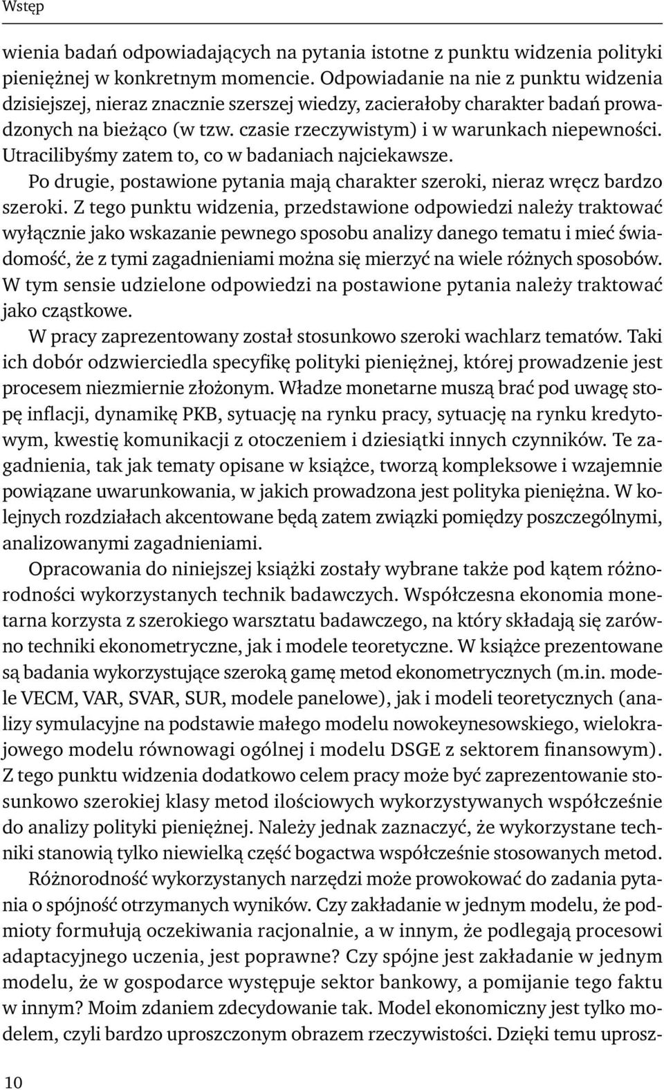 Utracilibyśmy zatem to, co w badaniach najciekawsze. Po drugie, postawione pytania mają charakter szeroki, nieraz wręcz bardzo szeroki.