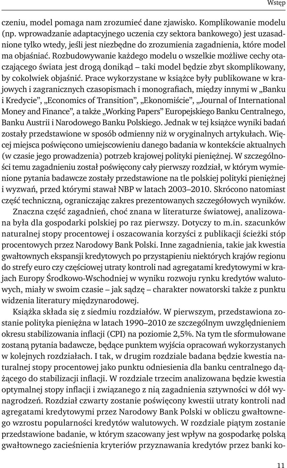 Rozbudowywanie każdego modelu o wszelkie możliwe cechy otaczającego świata jest drogą donikąd taki model będzie zbyt skomplikowany, by cokolwiek objaśnić.