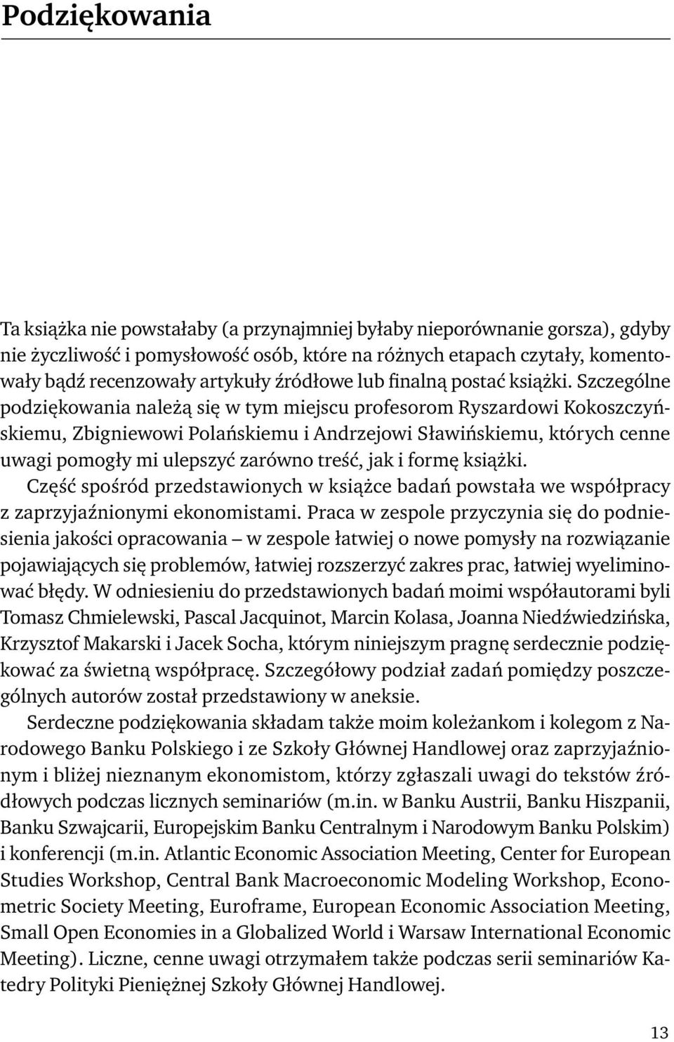 Szczególne podziękowania należą się w tym miejscu profesorom Ryszardowi Kokoszczyńskiemu, Zbigniewowi Polańskiemu i Andrzejowi Sławińskiemu, których cenne uwagi pomogły mi ulepszyć zarówno treść, jak