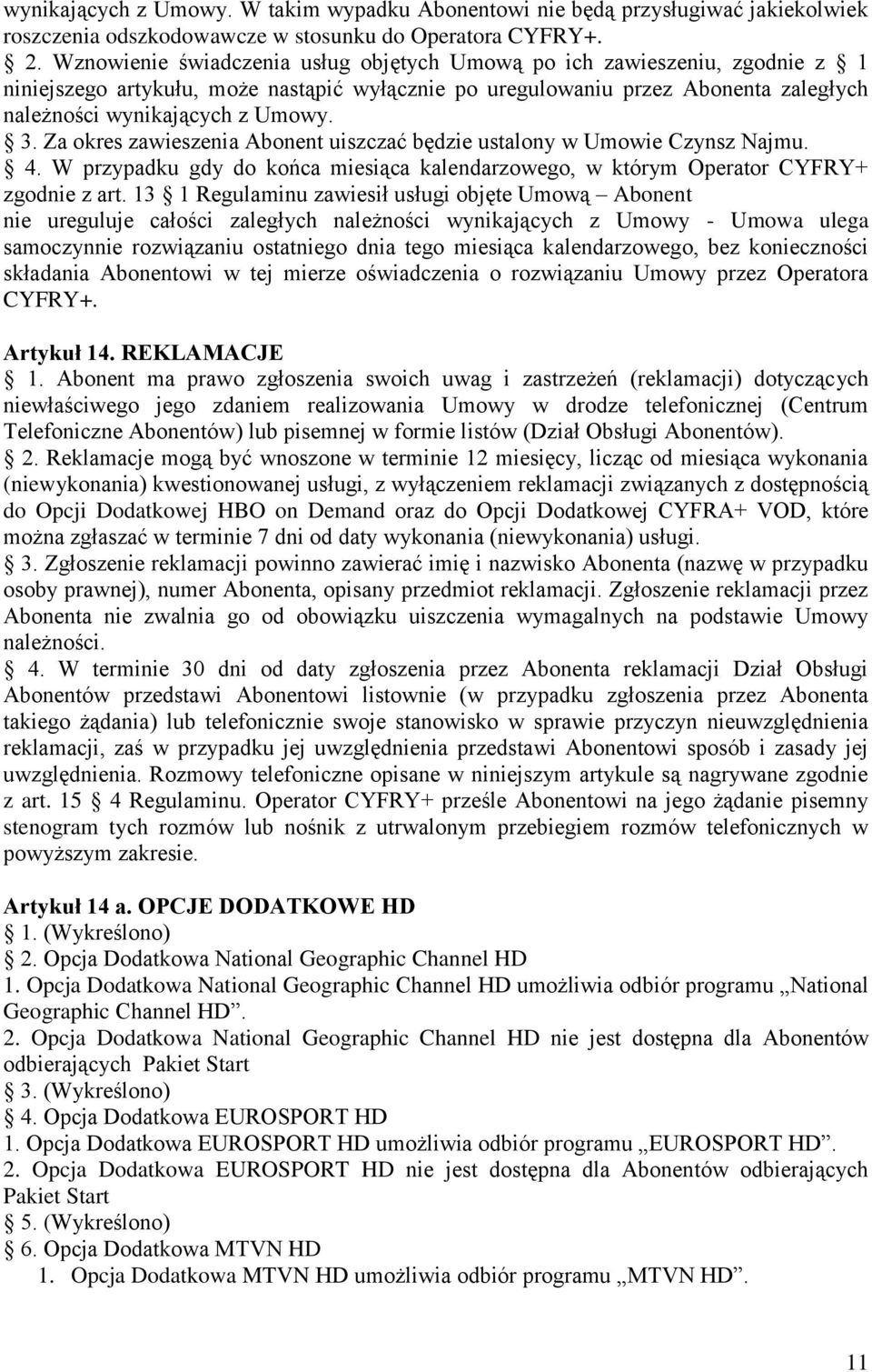 Za okres zawieszenia Abonent uiszczać będzie ustalony w Umowie Czynsz Najmu. 4. W przypadku gdy do końca miesiąca kalendarzowego, w którym Operator CYFRY+ zgodnie z art.