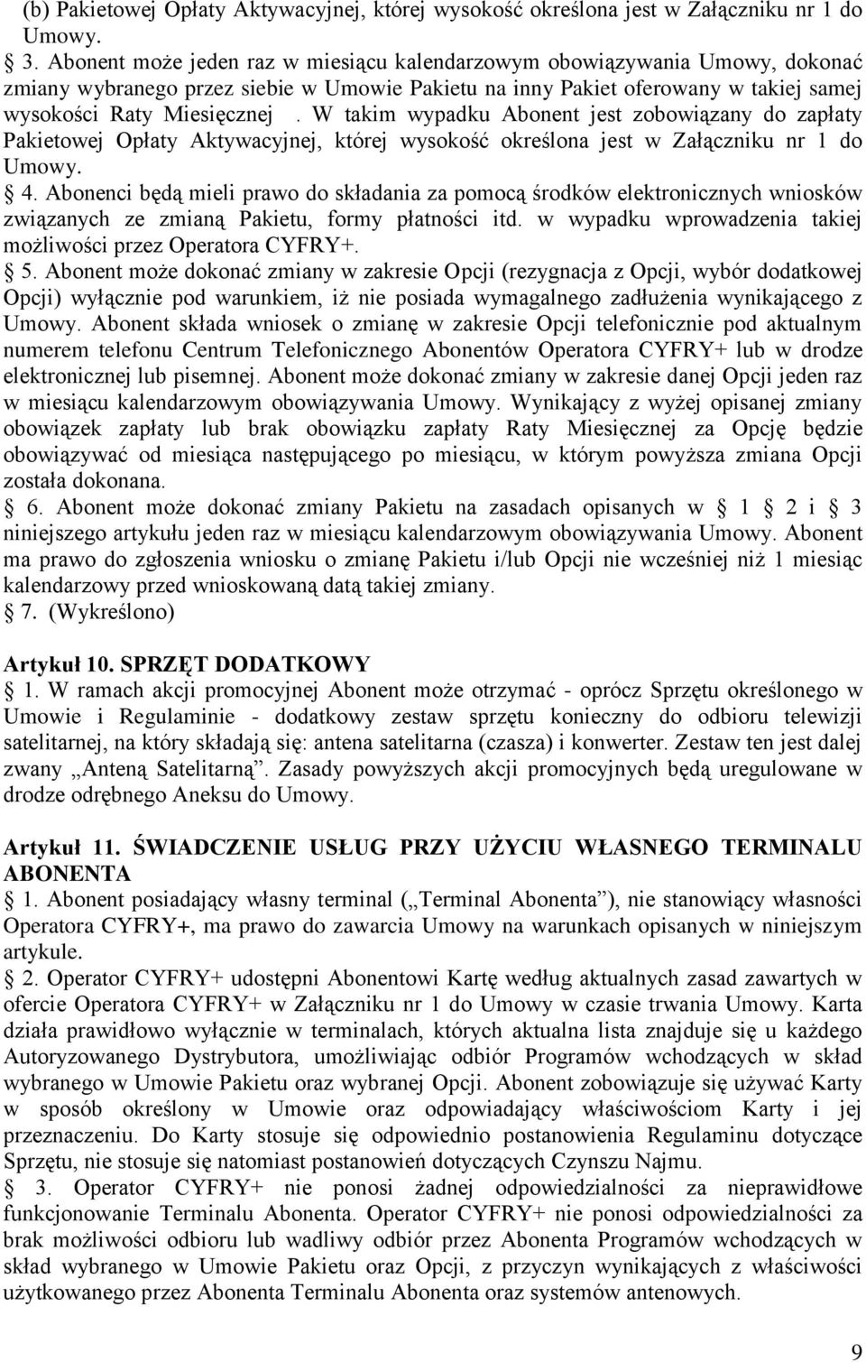 W takim wypadku Abonent jest zobowiązany do zapłaty Pakietowej Opłaty Aktywacyjnej, której wysokość określona jest w Załączniku nr 1 do Umowy. 4.