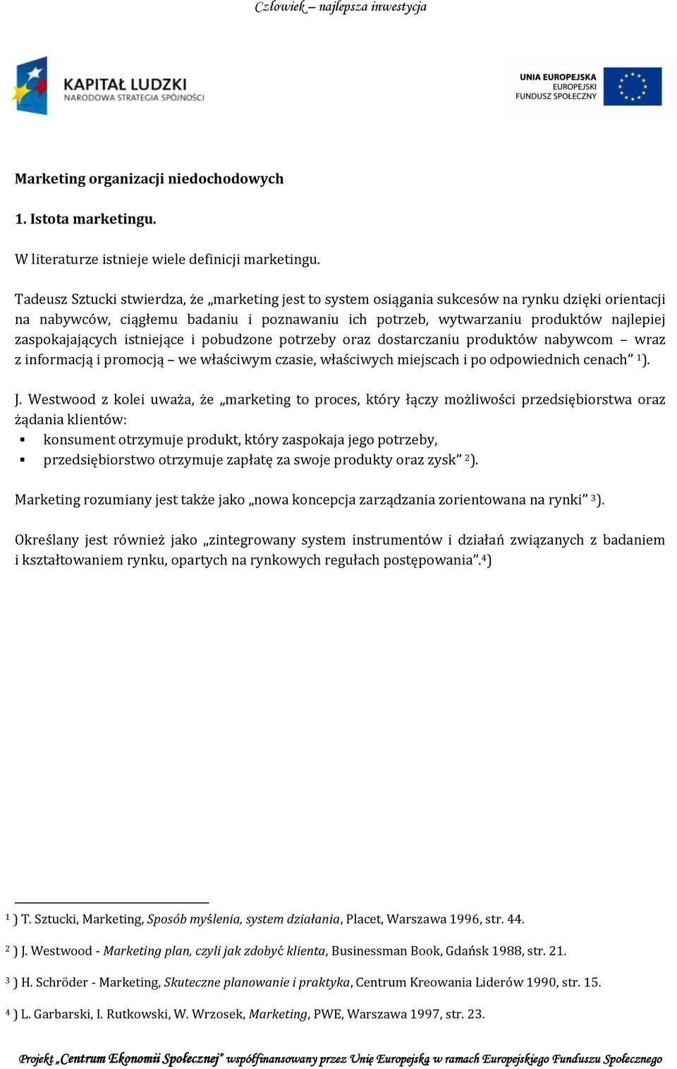 zaspokajających istniejące i pobudzone potrzeby oraz dostarczaniu produktów nabywcom wraz z informacją i promocją we właściwym czasie, właściwych miejscach i po odpowiednich cenach 1 ). J.