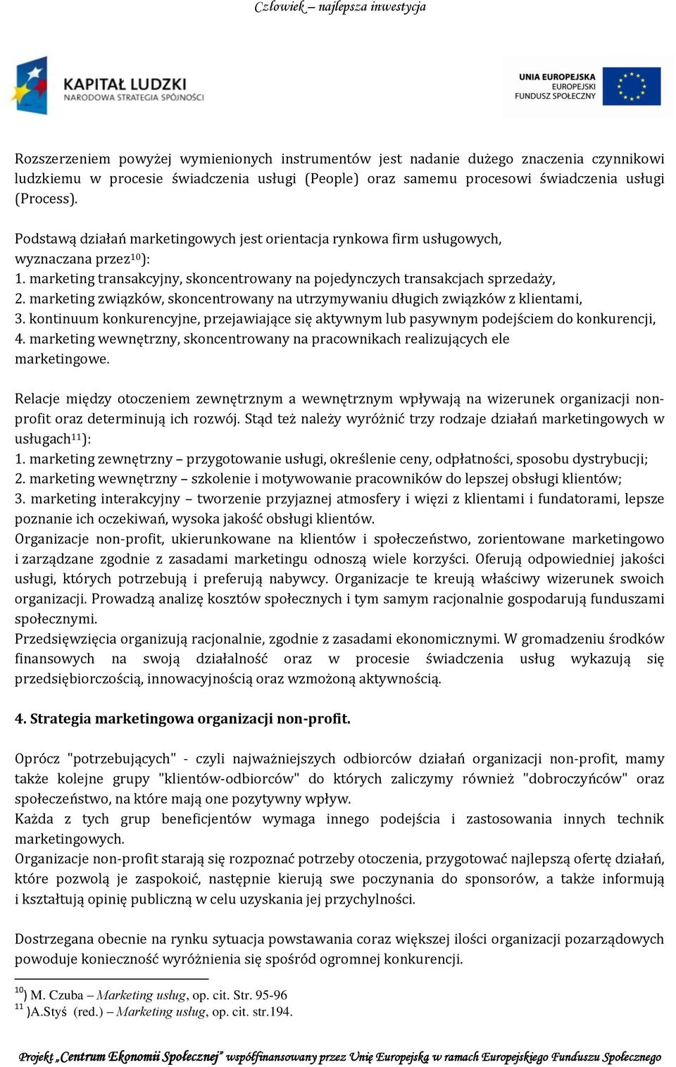 marketing związków, skoncentrowany na utrzymywaniu długich związków z klientami, 3. kontinuum konkurencyjne, przejawiające się aktywnym lub pasywnym podejściem do konkurencji, 4.