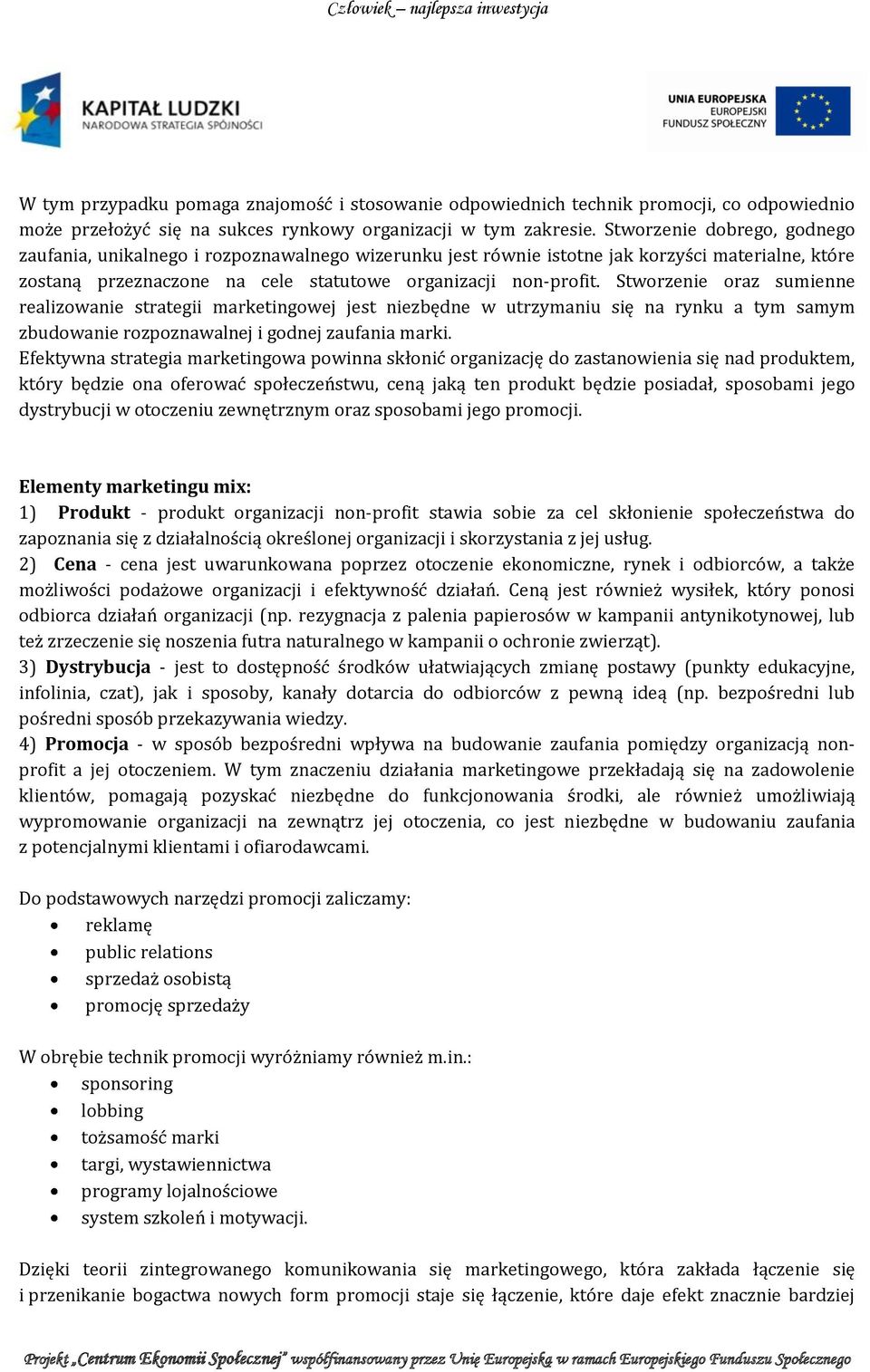 Stworzenie oraz sumienne realizowanie strategii marketingowej jest niezbędne w utrzymaniu się na rynku a tym samym zbudowanie rozpoznawalnej i godnej zaufania marki.