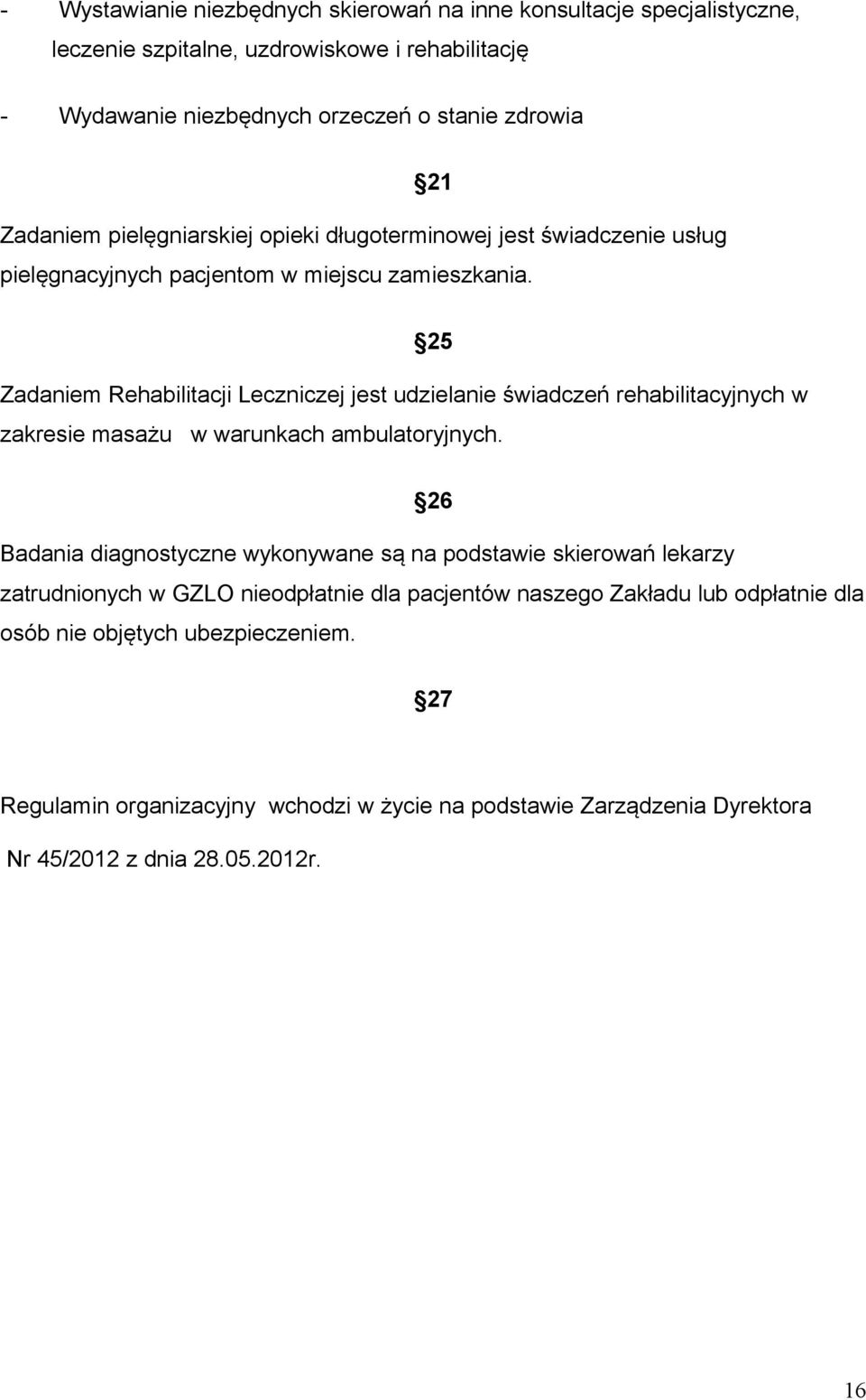 Zadaniem Rehabilitacji Leczniczej jest udzielanie świadczeń rehabilitacyjnych w 25 zakresie masażu w warunkach ambulatoryjnych.