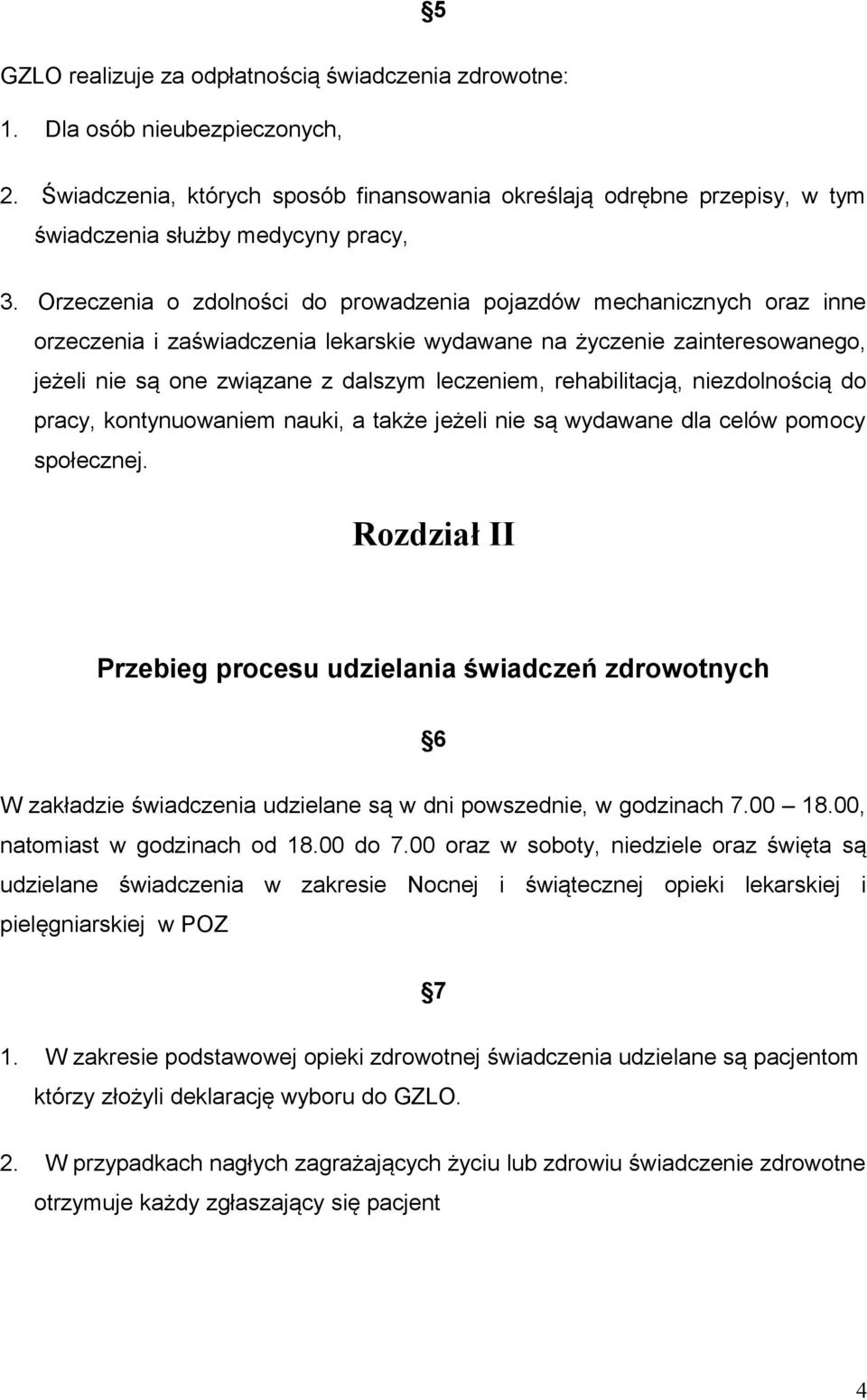 Orzeczenia o zdolności do prowadzenia pojazdów mechanicznych oraz inne orzeczenia i zaświadczenia lekarskie wydawane na życzenie zainteresowanego, jeżeli nie są one związane z dalszym leczeniem,