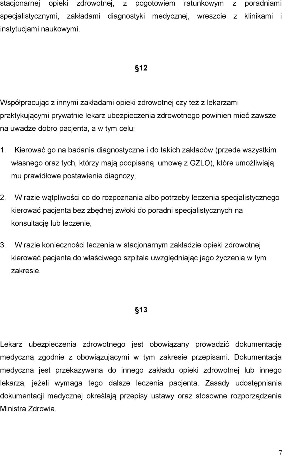 Kierować go na badania diagnostyczne i do takich zakładów (przede wszystkim własnego oraz tych, którzy mają podpisaną umowę z GZLO), które umożliwiają mu prawidłowe postawienie diagnozy, 2.