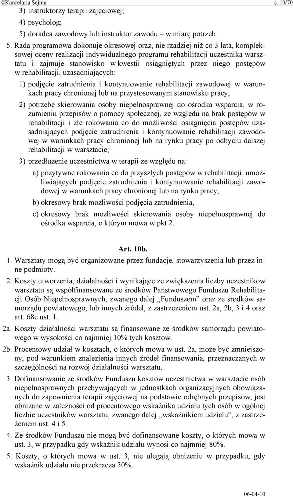 Rada programowa dokonuje okresowej oraz, nie rzadziej niż co 3 lata, kompleksowej oceny realizacji indywidualnego programu rehabilitacji uczestnika warsztatu i zajmuje stanowisko w kwestii