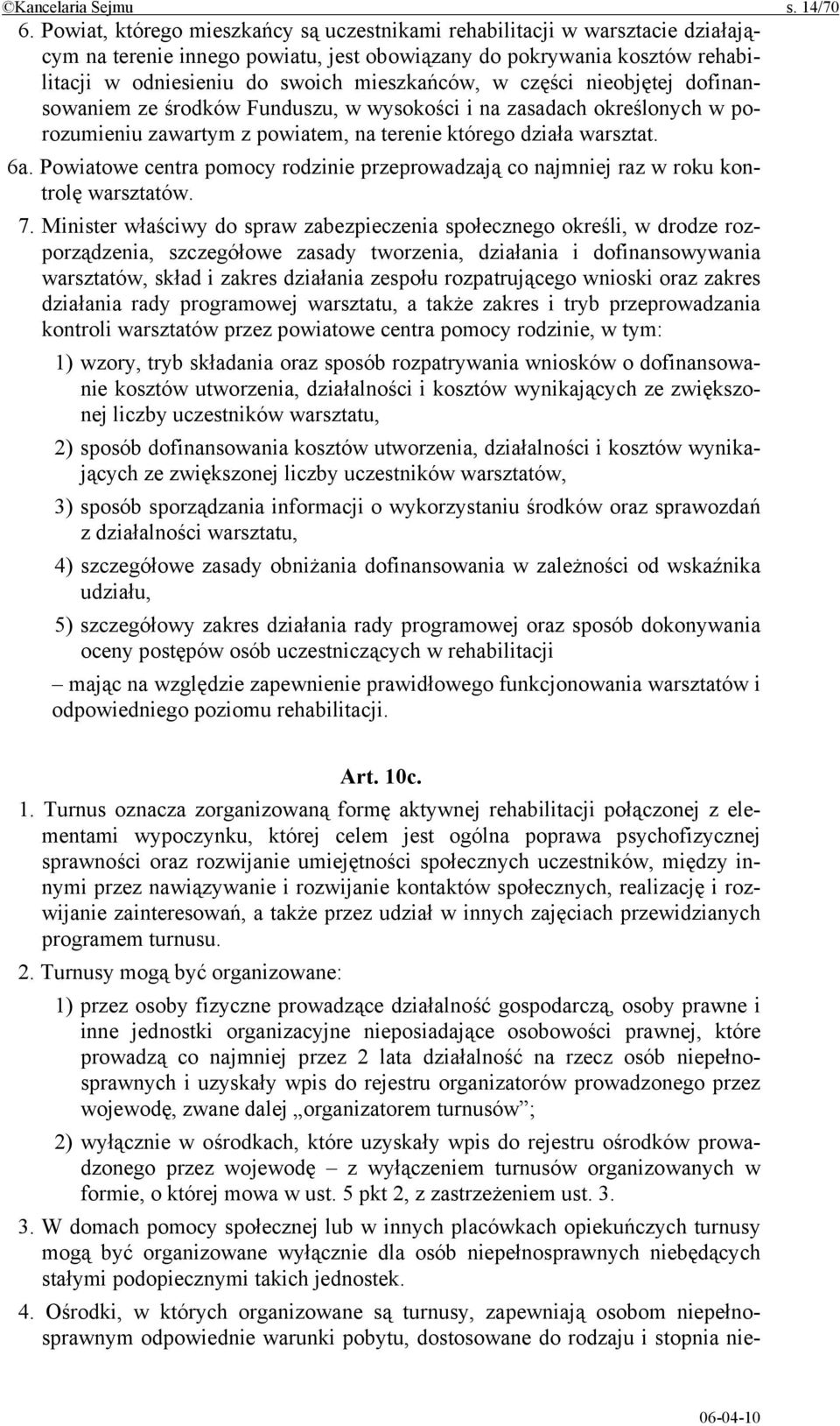 części nieobjętej dofinansowaniem ze środków Funduszu, w wysokości i na zasadach określonych w porozumieniu zawartym z powiatem, na terenie którego działa warsztat. 6a.