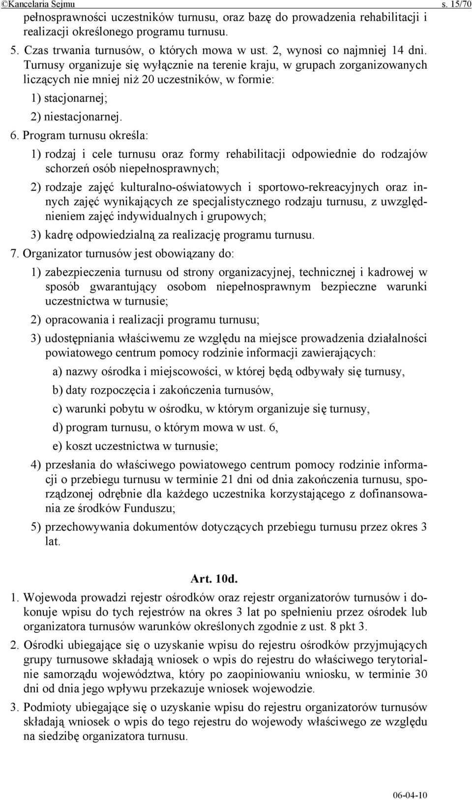 Program turnusu określa: 1) rodzaj i cele turnusu oraz formy rehabilitacji odpowiednie do rodzajów schorzeń osób niepełnosprawnych; 2) rodzaje zajęć kulturalno-oświatowych i sportowo-rekreacyjnych