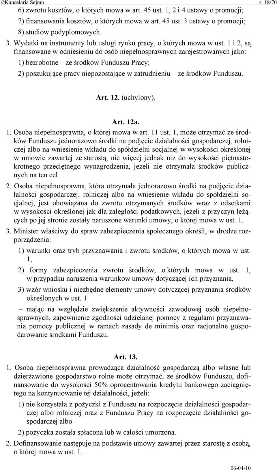 1 i 2, są finansowane w odniesieniu do osób niepełnosprawnych zarejestrowanych jako: 1) bezrobotne ze środków Funduszu Pracy; 2) poszukujące pracy niepozostające w zatrudnieniu ze środków Funduszu.