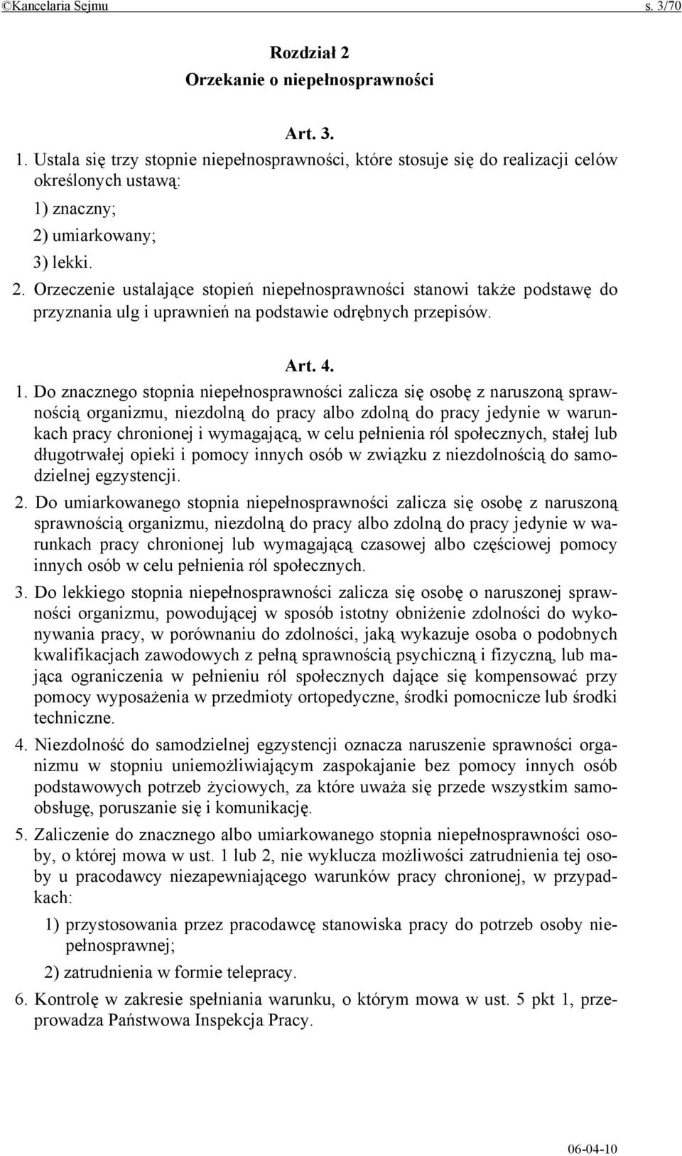 umiarkowany; 3) lekki. 2. Orzeczenie ustalające stopień niepełnosprawności stanowi także podstawę do przyznania ulg i uprawnień na podstawie odrębnych przepisów. Art. 4. 1.