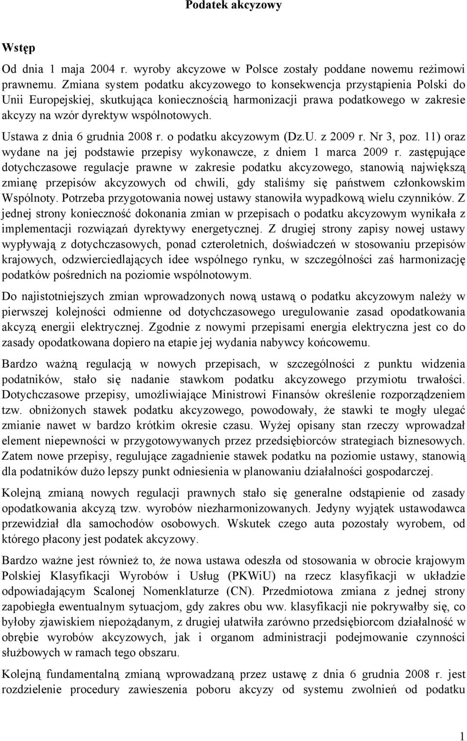 Ustawa z dnia 6 grudnia 2008 r. o podatku akcyzowym (Dz.U. z 2009 r. Nr 3, poz. 11) oraz wydane na jej podstawie przepisy wykonawcze, z dniem 1 marca 2009 r.