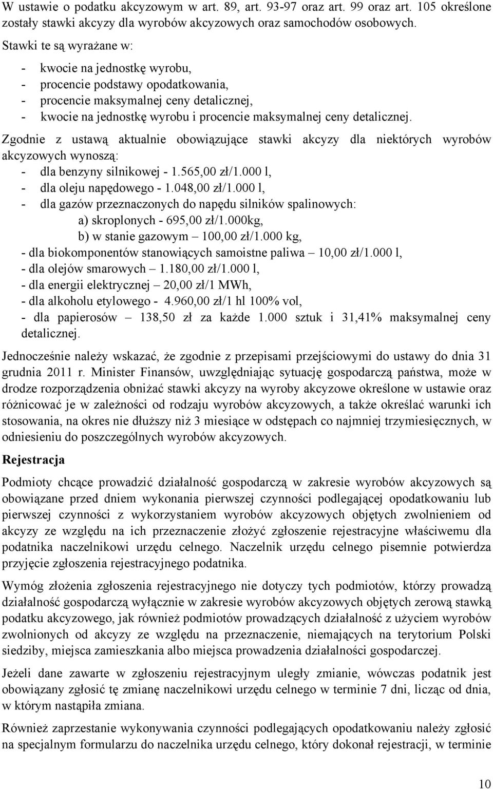 detalicznej. Zgodnie z ustawą aktualnie obowiązujące stawki akcyzy dla niektórych wyrobów akcyzowych wynoszą: - dla benzyny silnikowej - 1.565,00 zł/1.000 l, - dla oleju napędowego - 1.048,00 zł/1.