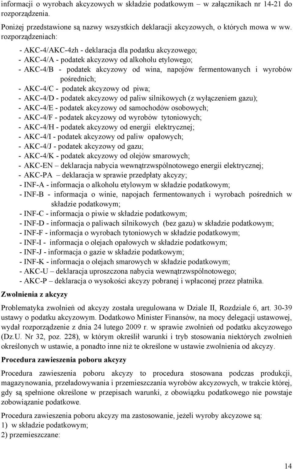 pośrednich; - AKC-4/C - podatek akcyzowy od piwa; - AKC-4/D - podatek akcyzowy od paliw silnikowych (z wyłączeniem gazu); - AKC-4/E - podatek akcyzowy od samochodów osobowych; - AKC-4/F - podatek