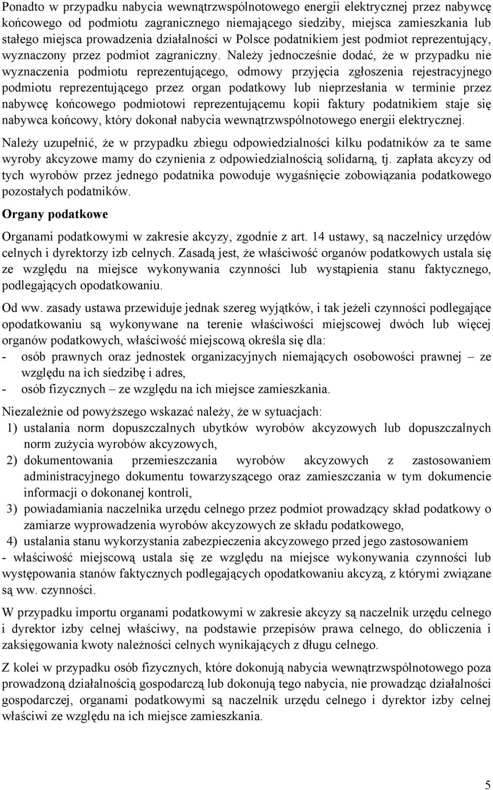 Należy jednocześnie dodać, że w przypadku nie wyznaczenia podmiotu reprezentującego, odmowy przyjęcia zgłoszenia rejestracyjnego podmiotu reprezentującego przez organ podatkowy lub nieprzesłania w