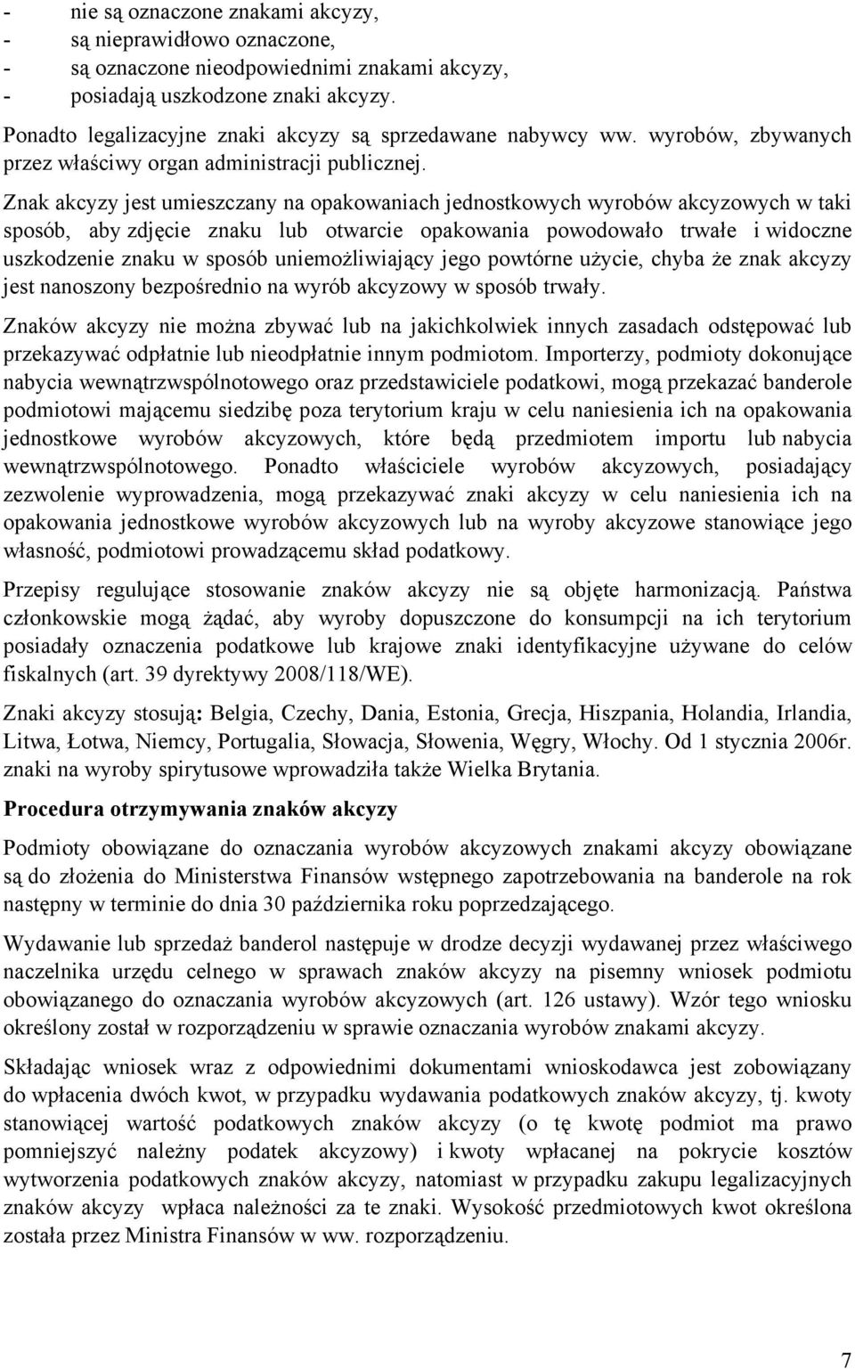 Znak akcyzy jest umieszczany na opakowaniach jednostkowych wyrobów akcyzowych w taki sposób, aby zdjęcie znaku lub otwarcie opakowania powodowało trwałe i widoczne uszkodzenie znaku w sposób