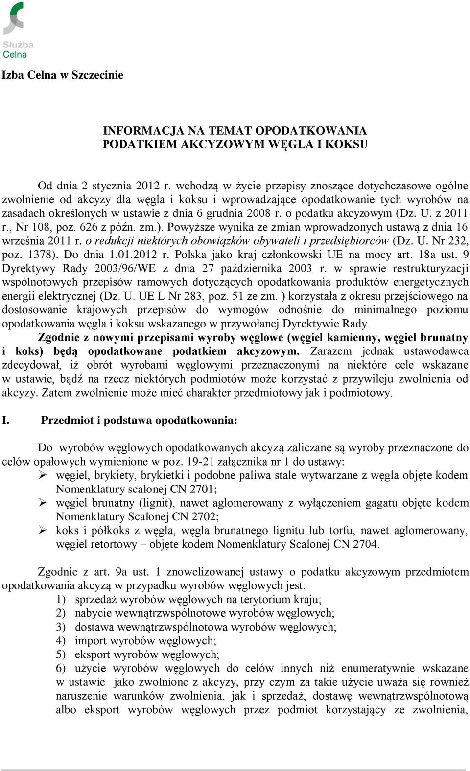 o podatku akcyzowym (Dz. U. z 2011 r., Nr 108, poz. 626 z późn. zm.). Powyższe wynika ze zmian wprowadzonych ustawą z dnia 16 września 2011 r.