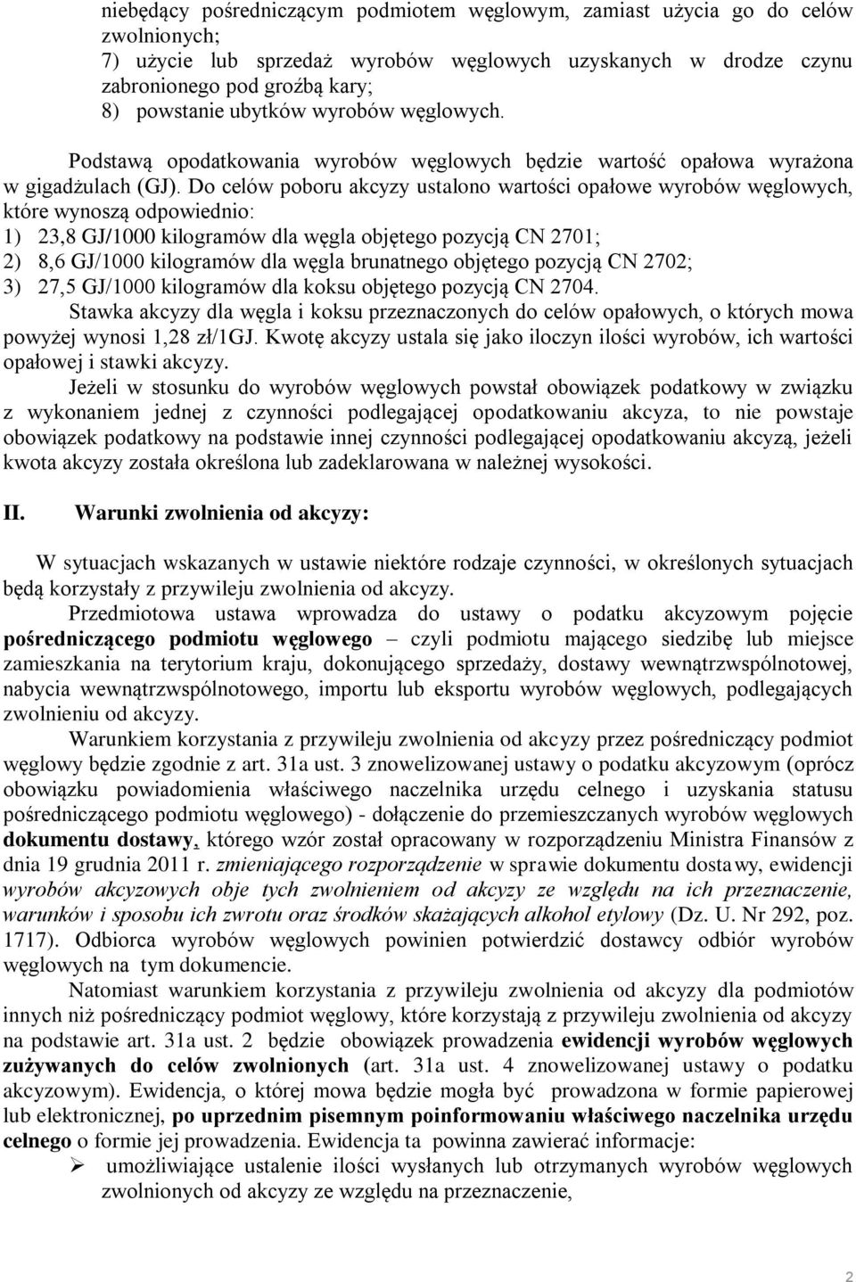 Do celów poboru akcyzy ustalono wartości opałowe wyrobów węglowych, które wynoszą odpowiednio: 1) 23,8 GJ/1000 kilogramów dla węgla objętego pozycją CN 2701; 2) 8,6 GJ/1000 kilogramów dla węgla