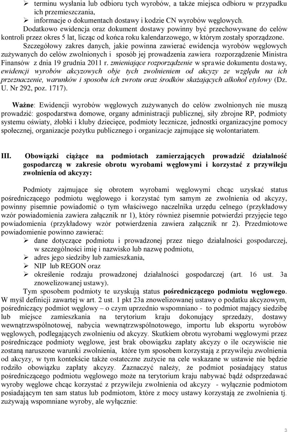 Szczegółowy zakres danych, jakie powinna zawierać ewidencja wyrobów węglowych zużywanych do celów zwolnionych i sposób jej prowadzenia zawiera rozporządzenie Ministra Finansów z dnia 19 grudnia 2011