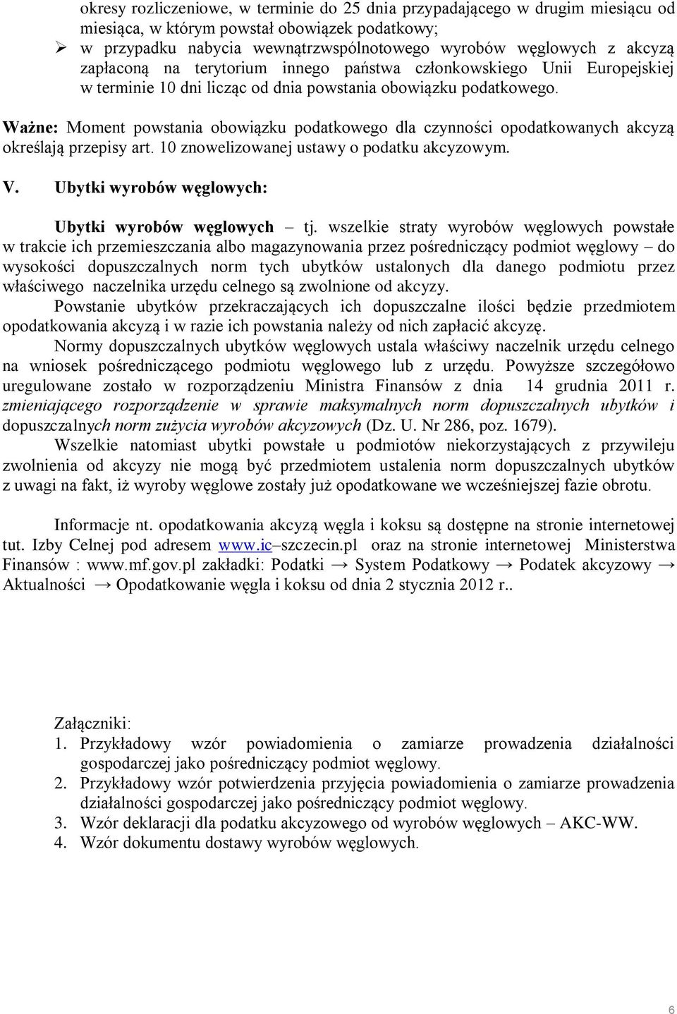 Ważne: Moment powstania obowiązku podatkowego dla czynności opodatkowanych akcyzą określają przepisy art. 10 znowelizowanej ustawy o podatku akcyzowym. V.