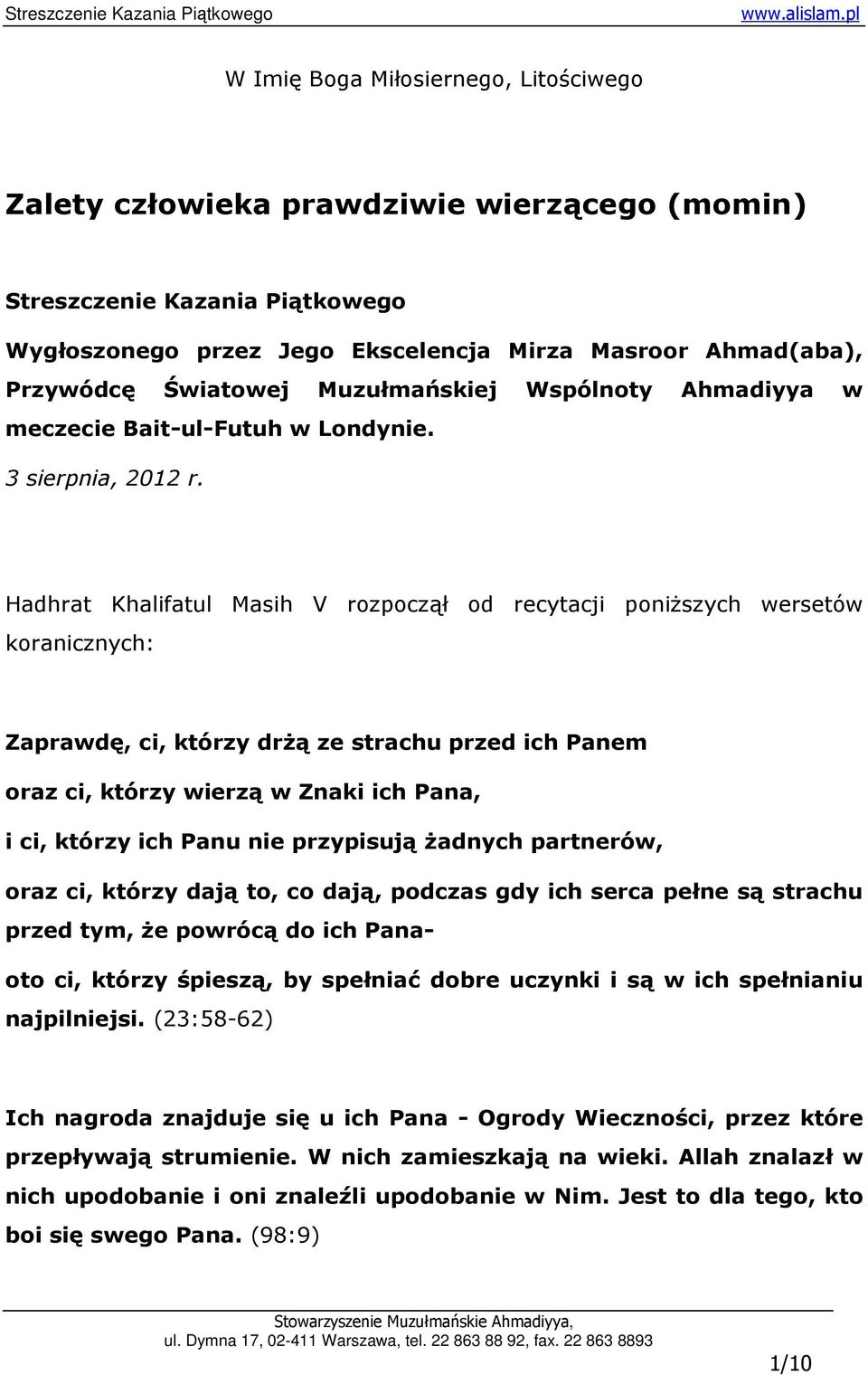 Hadhrat Khalifatul Masih V rozpoczął od recytacji poniŝszych wersetów koranicznych: Zaprawdę, ci, którzy drŝą ze strachu przed ich Panem oraz ci, którzy wierzą w Znaki ich Pana, i ci, którzy ich Panu