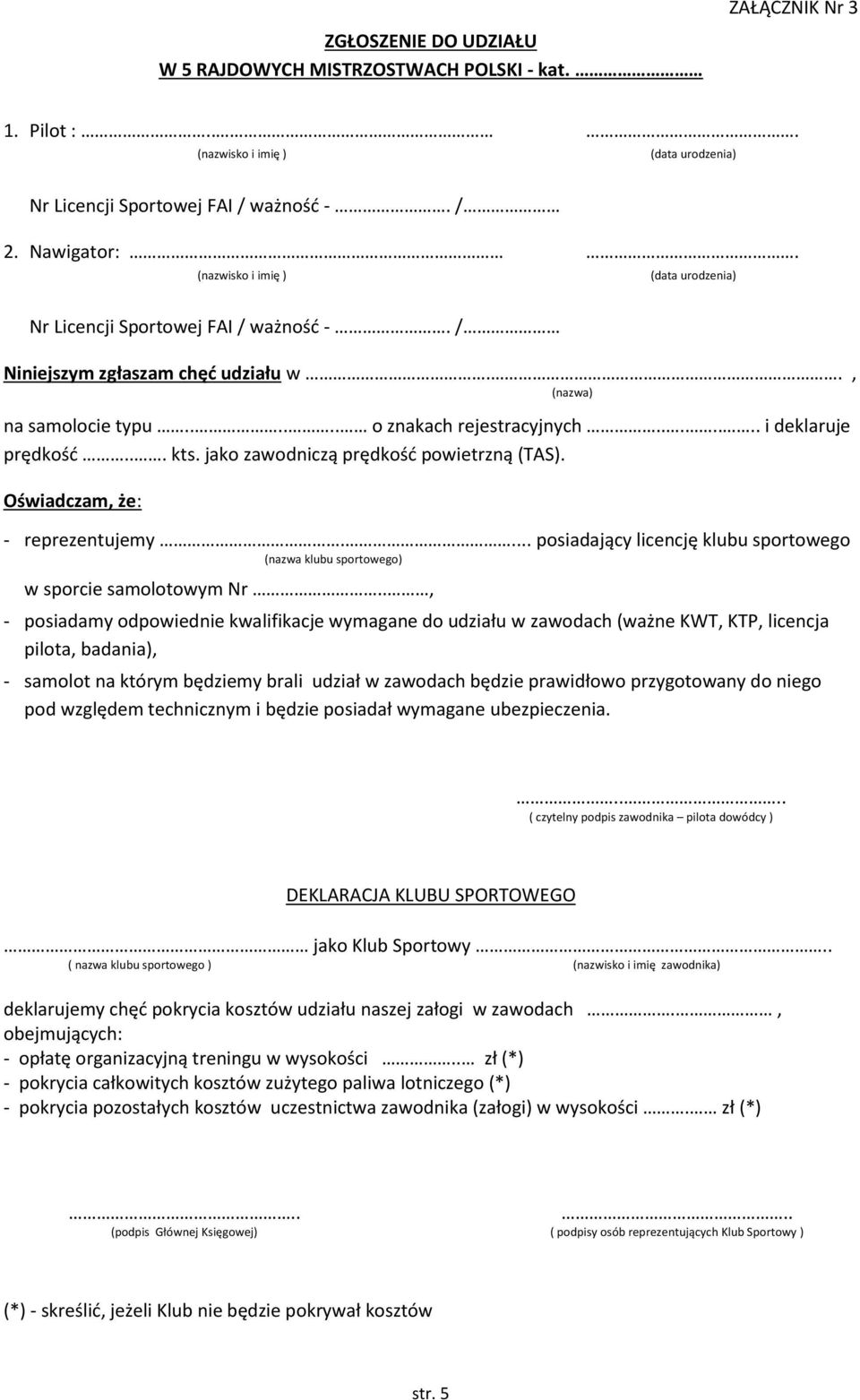 .. kts. jako zawodniczą prędkość powietrzną (TAS). Oświadczam, że: - reprezentujemy.... posiadający licencję klubu sportowego (nazwa klubu sportowego) w sporcie samolotowym Nr.