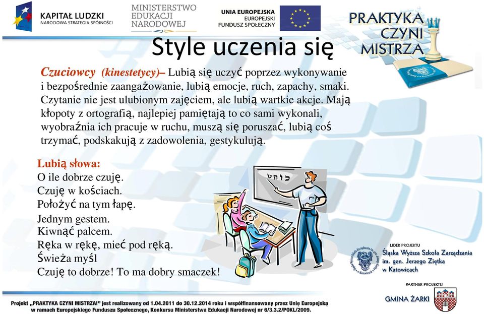 Mają kłopoty z ortografią, najlepiej pamiętają to co sami wykonali, wyobraźnia ich pracuje w ruchu, muszą się poruszać, lubią coś trzymać,