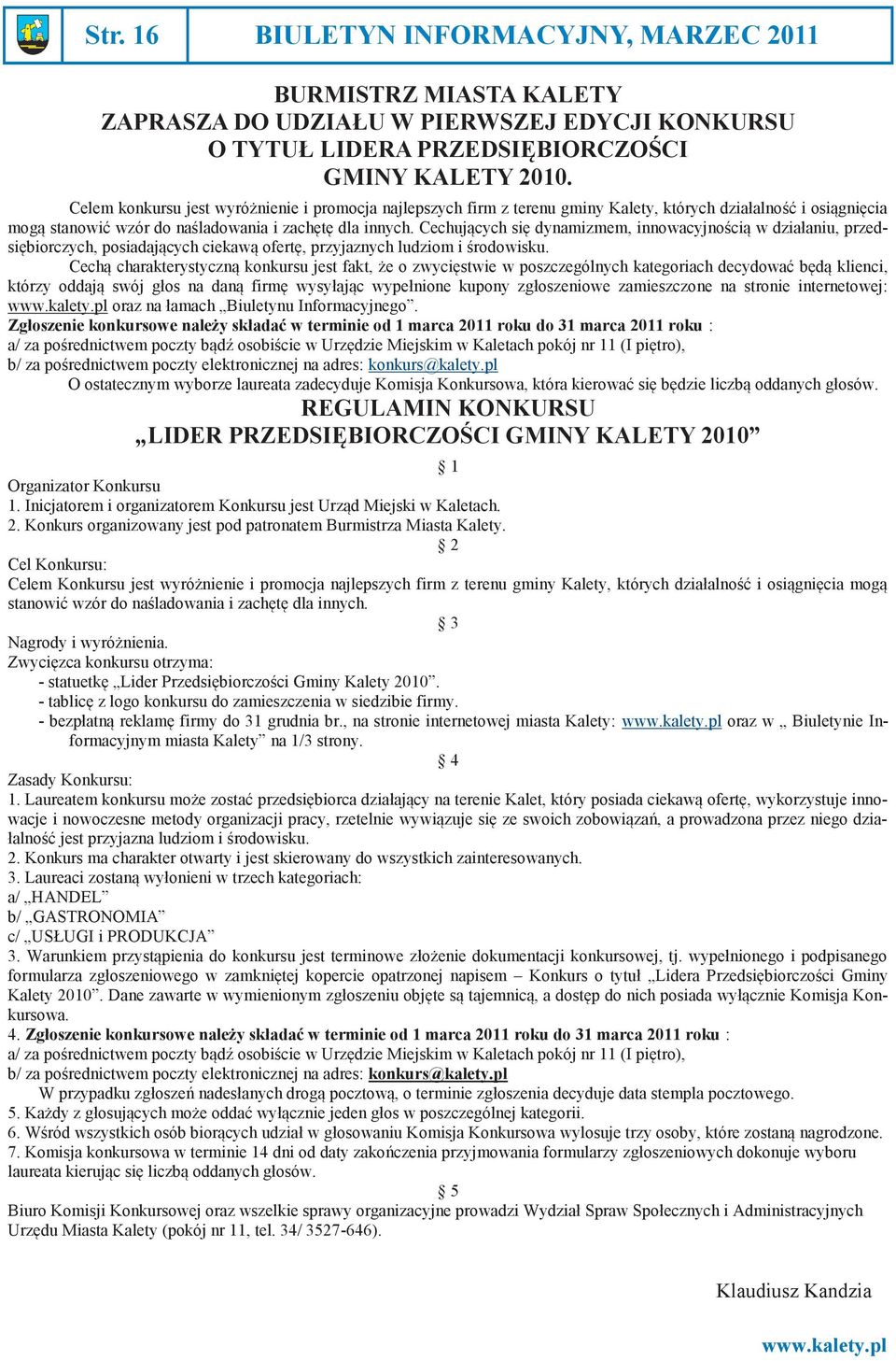 Cechujących się dynamizmem, innowacyjnością w działaniu, przedsiębiorczych, posiadających ciekawą ofertę, przyjaznych ludziom i środowisku.