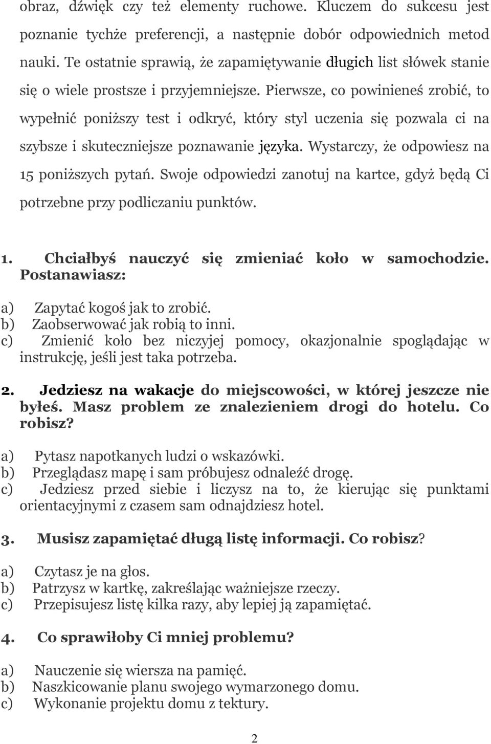 Pierwsze, co powinieneś zrobić, to wypełnić poniższy test i odkryć, który styl uczenia się pozwala ci na szybsze i skuteczniejsze poznawanie języka. Wystarczy, że odpowiesz na 15 poniższych pytań.