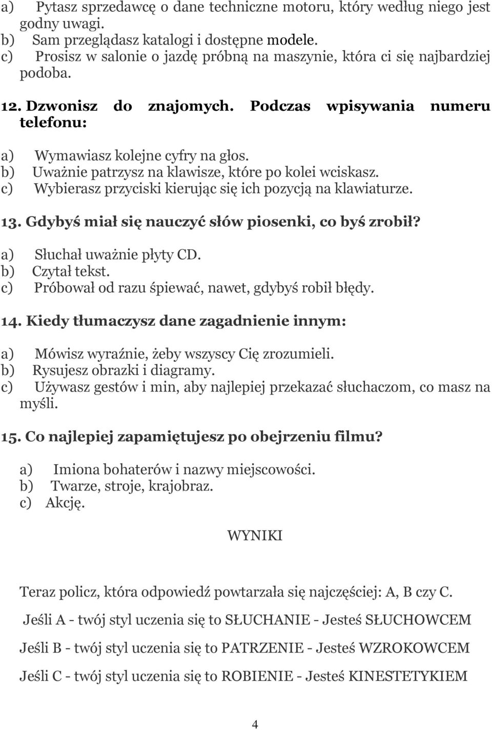 b) Uważnie patrzysz na klawisze, które po kolei wciskasz. c) Wybierasz przyciski kierując się ich pozycją na klawiaturze. 13. Gdybyś miał się nauczyć słów piosenki, co byś zrobił?