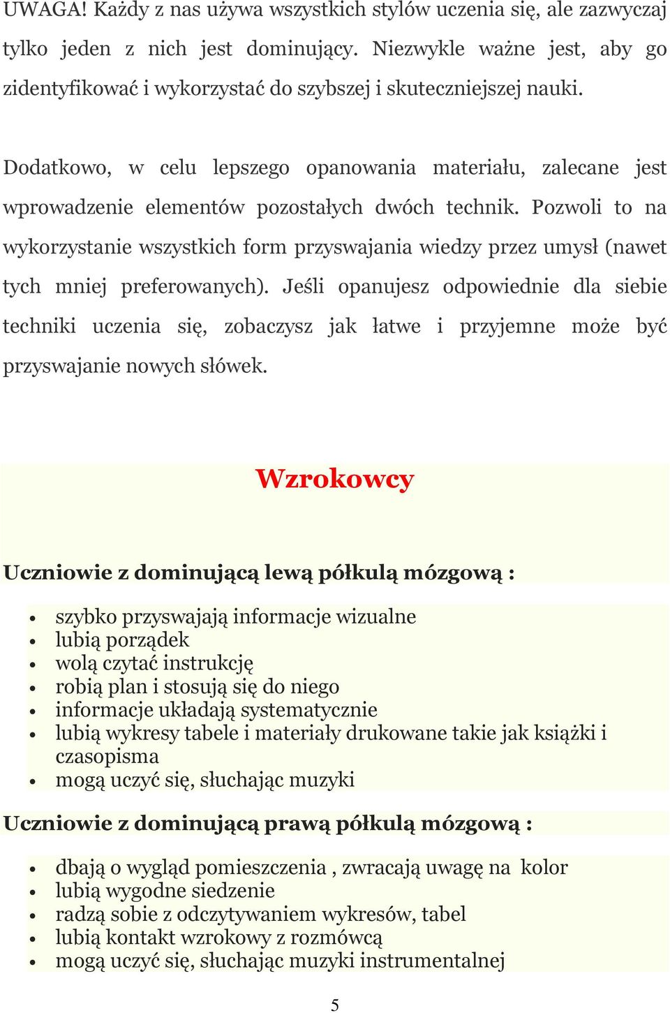 Pozwoli to na wykorzystanie wszystkich form przyswajania wiedzy przez umysł (nawet tych mniej preferowanych).