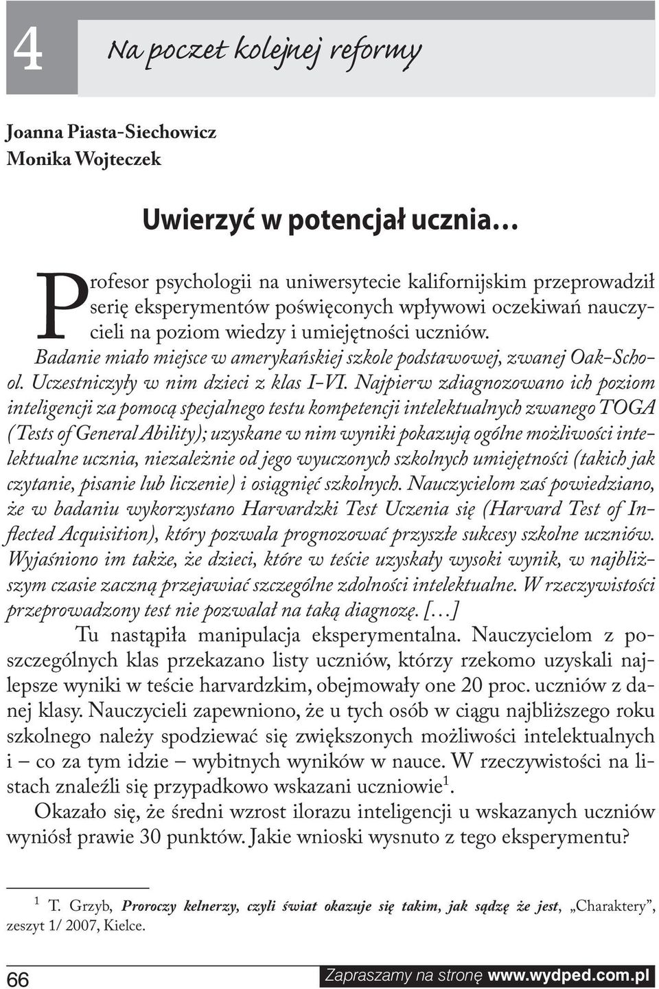 Najpierw zdiagnozowano ich poziom inteligencji za pomocą specjalnego testu kompetencji intelektualnych zwanego TOGA (Tests of General Ability); uzyskane w nim wyniki pokazują ogólne możliwości