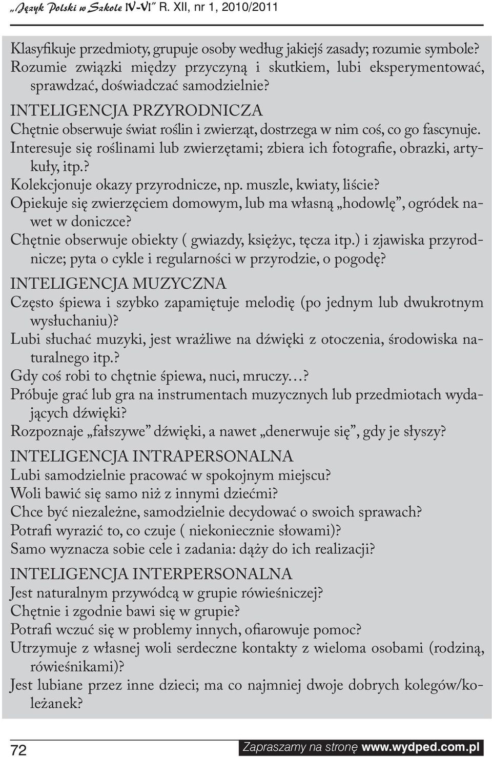 INTELIGENCJA PRZYRODNICZA Chętnie obserwuje świat roślin i zwierząt, dostrzega w nim coś, co go fascynuje. Interesuje się roślinami lub zwierzętami; zbiera ich fotografie, obrazki, artykuły, itp.